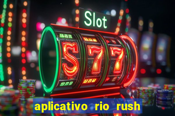 aplicativo rio rush paga mesmo